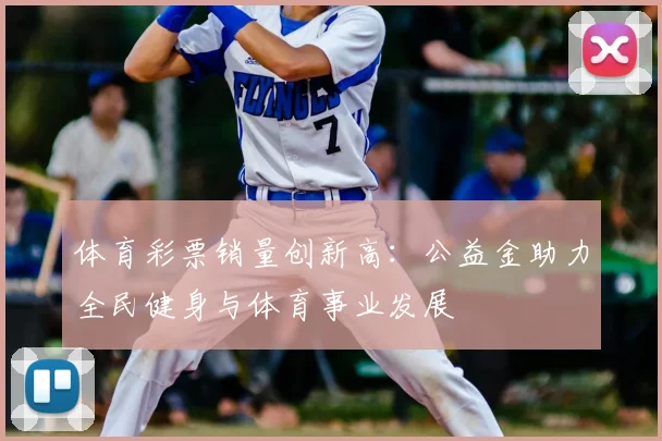 体育彩票销量创新高:公益金助力全民健身与体育事业发展