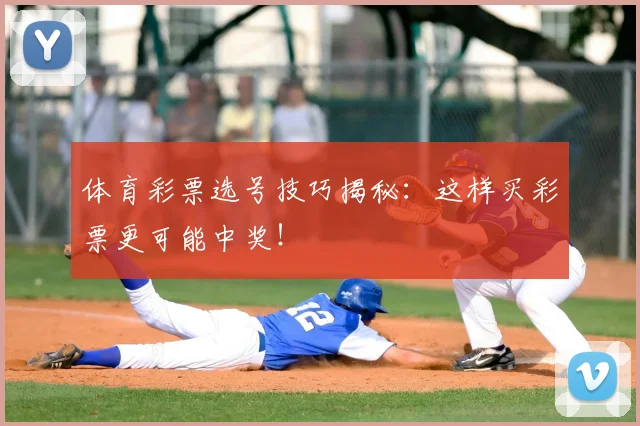 体育彩票选号技巧揭秘：这样买彩票更可能中奖！
