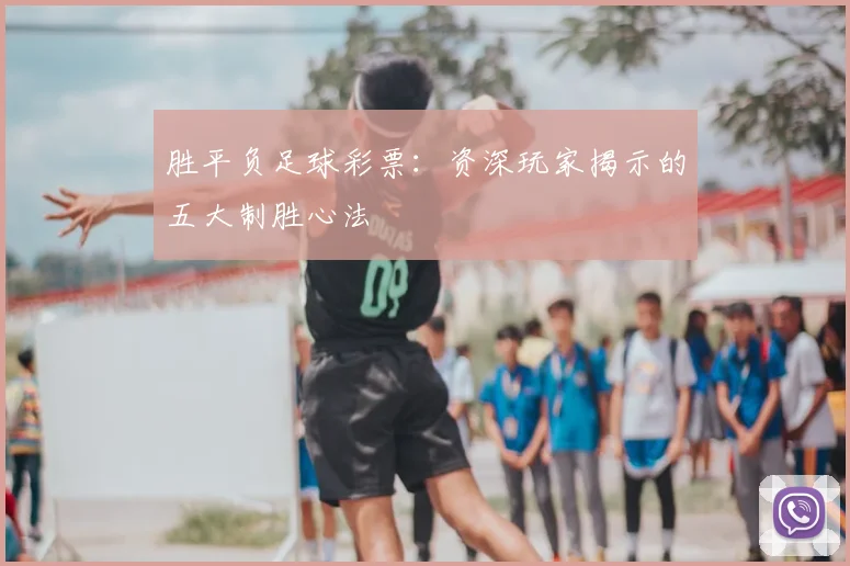 胜平负足球彩票：资深玩家揭示的五大制胜心法